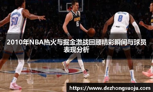2010年NBA热火与掘金激战回顾精彩瞬间与球员表现分析